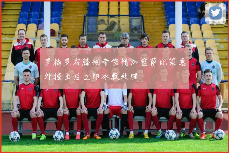罗梅罗右膝韧带伤情加重萨比策意外撞击后立即冰敷处理