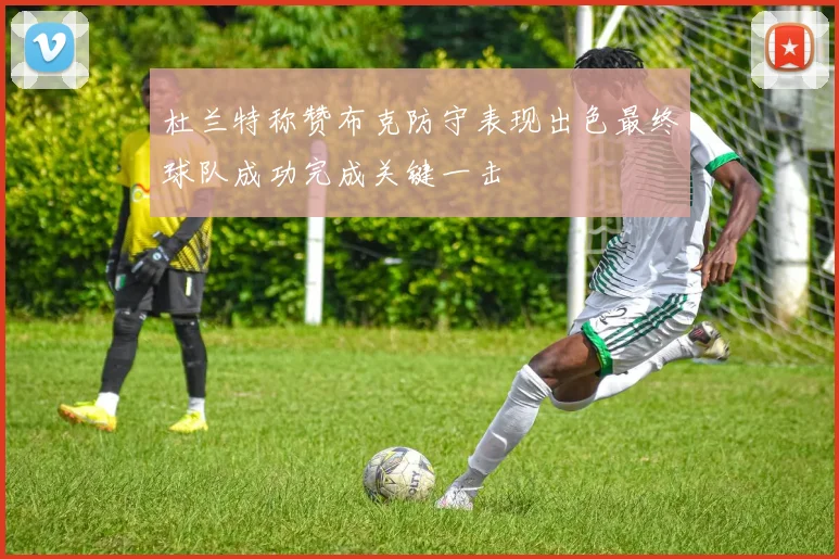杜兰特称赞布克防守表现出色最终球队成功完成关键一击