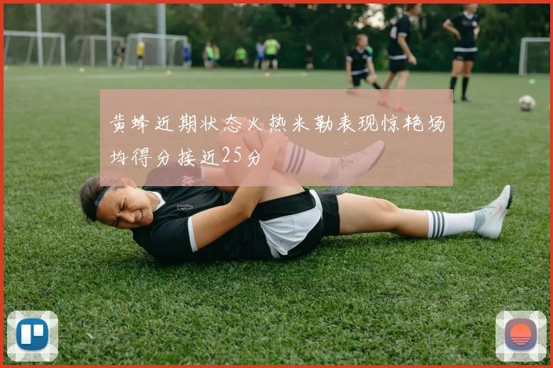 黄蜂近期状态火热米勒表现惊艳场均得分接近25分